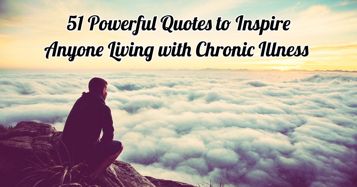 51 Powerful Quotes to Inspire Anyone Living with Chronic Illness